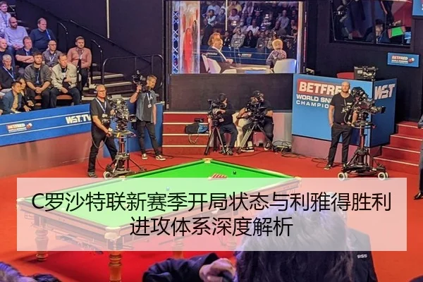 C罗沙特联新赛季开局状态与利雅得胜利进攻体系深度解析